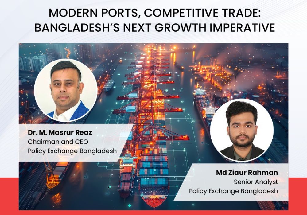 MODERN PORTS, COMPETITIVE TRADE: BANGLADESH'S NEXT GROWTH IMPERATIVE