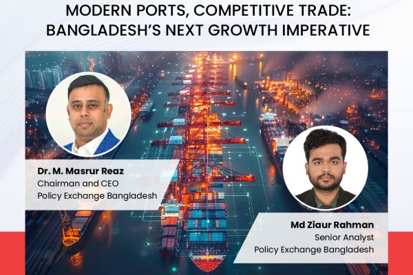 MODERN PORTS, COMPETITIVE TRADE: BANGLADESH'S NEXT GROWTH IMPERATIVE